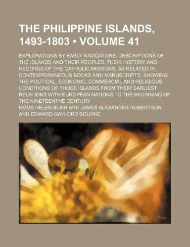 The Philippine Islands, 1493-1803 (Volume 41); Explorations by Early Navigators, Descriptions of the Islands and Their Peoples, Their History and ... Books and Manuscripts, Showing the Political, (9781153857673) by Blair, Emma Helen