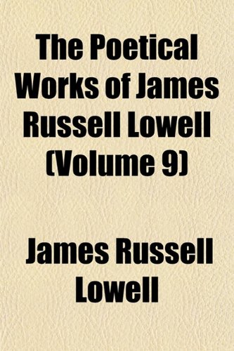 The Poetical Works of James Russell Lowell (Volume 9) (9781153857956) by Lowell, James Russell