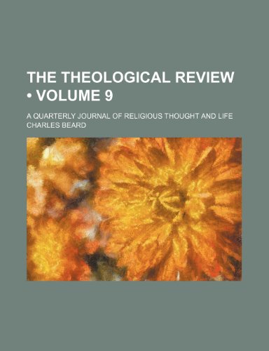 The Theological Review (Volume 9); A Quarterly Journal of Religious Thought and Life (9781153858953) by Beard, Charles