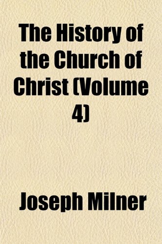The History of the Church of Christ (Volume 4) (9781153860185) by Milner, Joseph