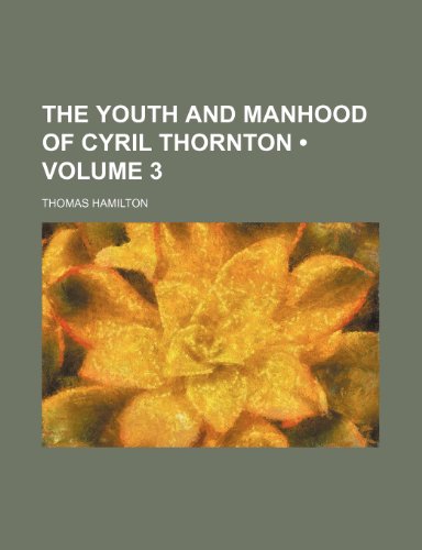 The Youth and Manhood of Cyril Thornton (Volume 3) (9781153860314) by Hamilton, Thomas