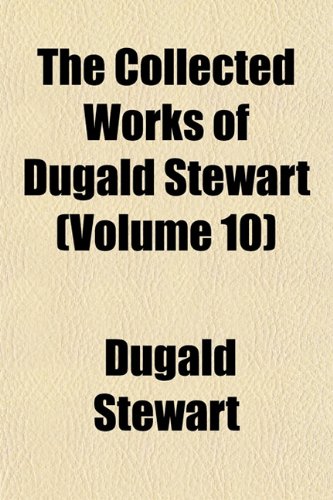 The Collected Works of Dugald Stewart (Volume 10) (9781153860659) by Stewart, Dugald