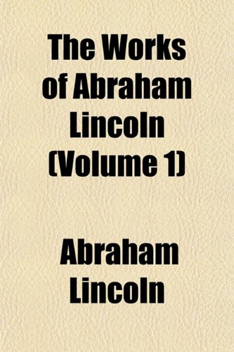 The Works of Abraham Lincoln (Volume 1) (9781153861441) by Lincoln, Abraham