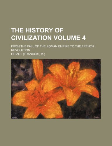 The history of civilization Volume 4; from the fall of the Roman empire to the French revolution (9781153861595) by Guizot