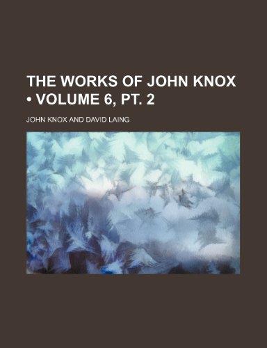 The Works of John Knox (Volume 6, PT. 2) (9781153861755) by Knox, John