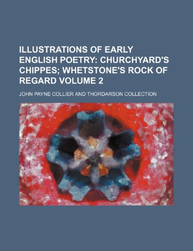 Illustrations of Early English Poetry Volume 2; Churchyard's Chippes Whetstone's Rock of regard (9781153869010) by Collier, John Payne