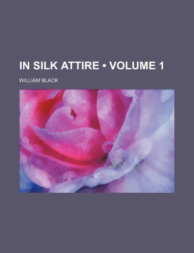 In Silk Attire (Volume 1) (9781153869157) by Black, William
