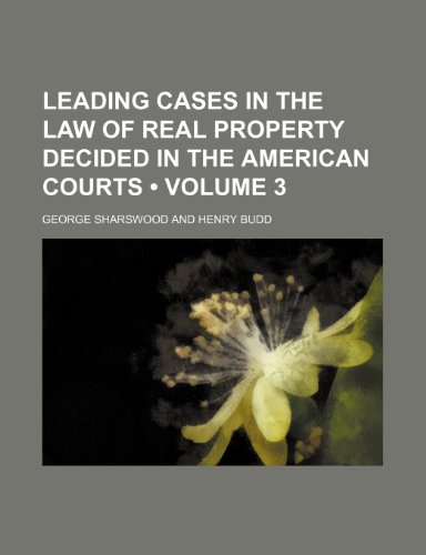 Leading cases in the law of real property decided in the American courts (Volume 3) (9781153869911) by Sharswood, George