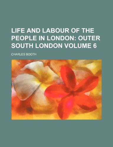 Life and Labour of the People in London; Outer south London Volume 6 (9781153870023) by Booth, Charles