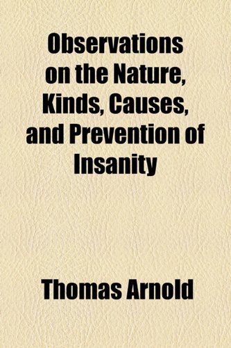 Observations on the Nature, Kinds, Causes, and Prevention of Insanity (9781153871624) by Arnold, Thomas