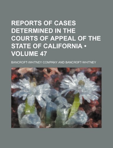 Reports of Cases Determined in the Courts of Appeal of the State of California (Volume 47) (9781153875530) by Company, Bancroft-Whitney