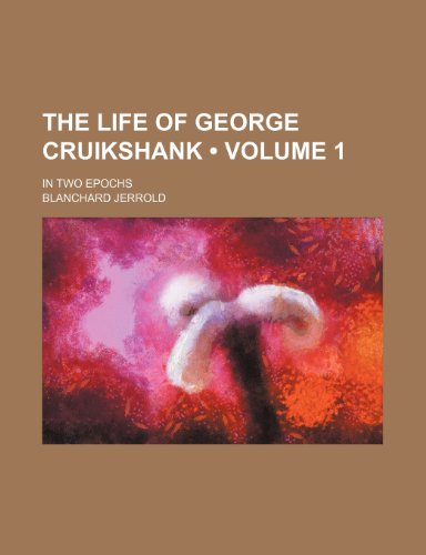 The Life of George Cruikshank (Volume 1); In Two Epochs (9781153880466) by Jerrold, Blanchard