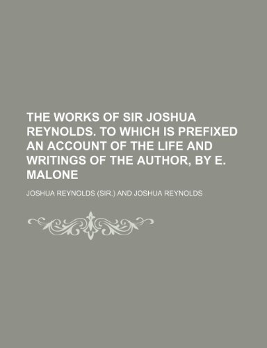 The works of sir Joshua Reynolds. To which is prefixed an account of the life and writings of the author, by E. Malone (9781153881098) by Reynolds, Joshua