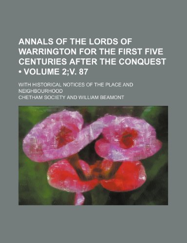 Annals of the Lords of Warrington for the First Five Centuries After the Conquest (Volume 2;v. 87); With Historical Notices of the Place and Neighbourhood (9781153883481) by Society, Chetham
