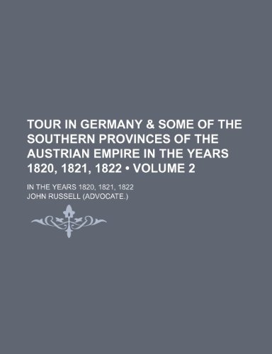 Tour in Germany & Some of the Southern Provinces of the Austrian Empire in the Years 1820, 1821, 1822 (Volume 2); In the Years 1820, 1821, 1822 (9781153883825) by Russell, John