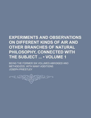 Experiments and Observations on Different Kinds of Air and Other Branches of Natural Philosophy, Connected with the Subject (Volume 1); Being the ... Abridged and Methodized, with Many Additions (9781153894210) by Priestley, Joseph