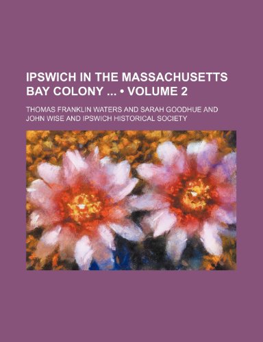 Ipswich in the Massachusetts Bay Colony (Volume 2) (9781153899796) by Waters, Thomas Franklin