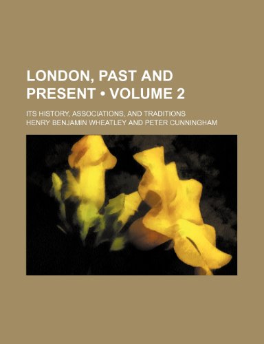 London, Past and Present (Volume 2); Its History, Associations, and Traditions (9781153901123) by Wheatley, Henry Benjamin