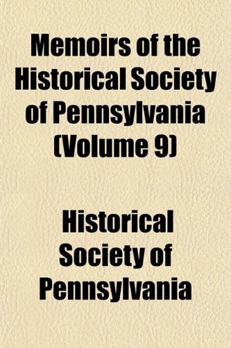 Memoirs of the Historical Society of Pennsylvania (Volume 9) (9781153901741) by Pennsylvania, Historical Society Of
