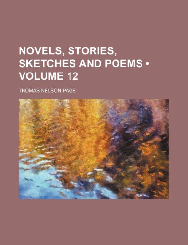 Novels, Stories, Sketches and Poems (Volume 12) (9781153903189) by Page, Thomas Nelson