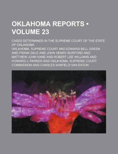 Oklahoma Reports (Volume 23); Cases Determined in the Supreme Court of the State of Oklahoma (9781153903370) by Court, Oklahoma. Supreme