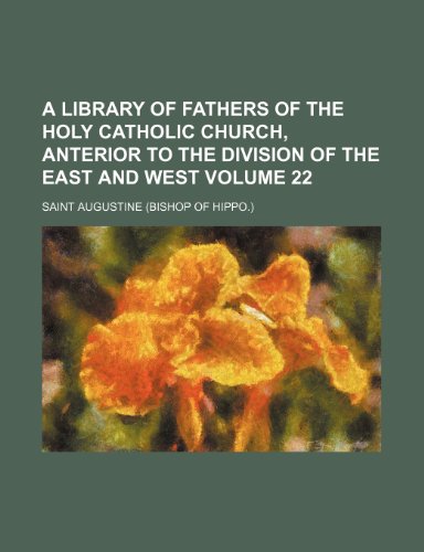A Library of fathers of the Holy Catholic Church, anterior to the division of the East and West Volume 22 (9781153906043) by Augustine, Saint