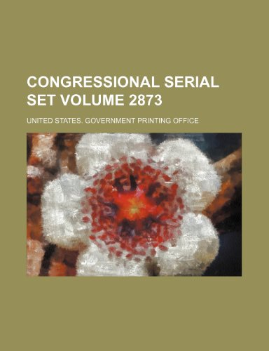 Congressional serial set Volume 2873 (9781153907101) by Office, United States. Government