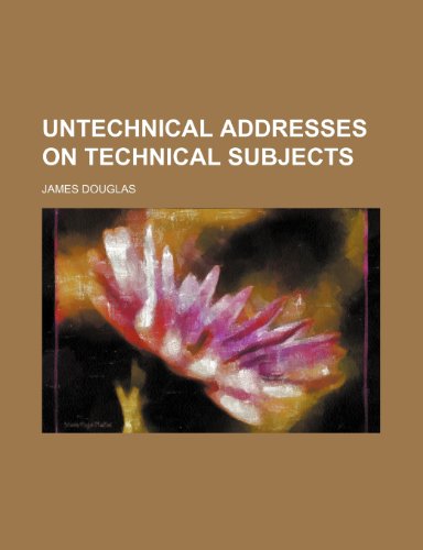 Untechnical Addresses on Technical Subjects (9781153907262) by Douglas, James