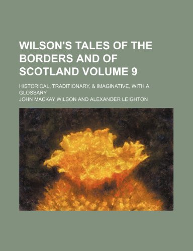 Wilson's Tales of the Borders and of Scotland; historical, traditionary, imaginative, with a glossary Volume 9 - Wilson, John Mackay