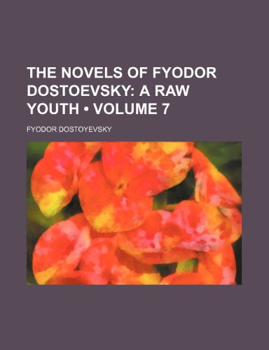 The Novels of Fyodor Dostoevsky (Volume 7); A Raw Youth (9781153908276) by Dostoyevsky, Fyodor