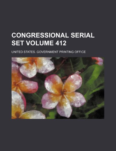 Congressional serial set Volume 412 (9781153908610) by Office, United States. Government