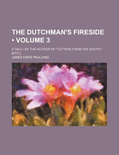 The Dutchman's Fireside (Volume 3); A Tale | by the Author of "Letters From the South," [Etc.] (9781153911061) by Paulding, James Kirke