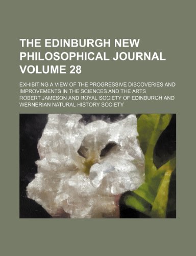 The Edinburgh new philosophical journal; exhibiting a view of the progressive discoveries and improvements in the sciences and the arts Volume 28 (9781153911283) by Jameson, Robert