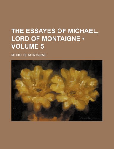 The Essayes of Michael, Lord of Montaigne (Volume 5) (9781153911801) by Montaigne, Michel De