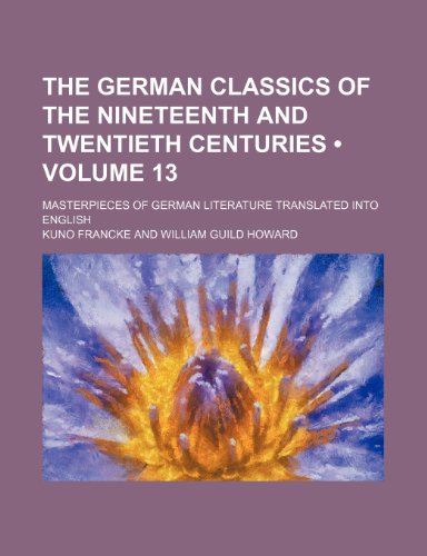 The German Classics of the Nineteenth and Twentieth Centuries (Volume 13); Masterpieces of German Literature Translated Into English (9781153912440) by Francke, Kuno