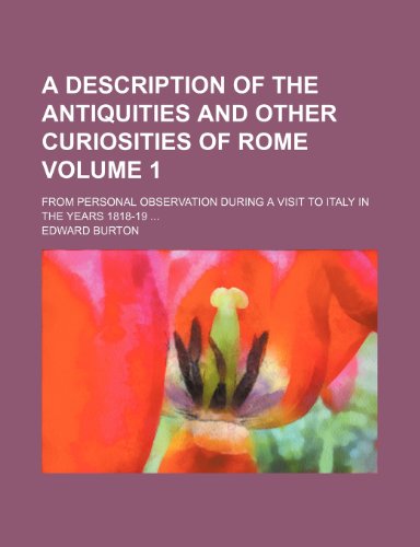 9781153917148: A description of the antiquities and other curiosities of Rome; from personal observation during a visit to Italy in the years 1818-19 Volume 1