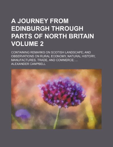 A journey from Edinburgh through parts of North Britain Volume 2; containing remarks on Scotish landscape and observations on rural economy, natural history, manufactures, trade, and commerce (9781153917919) by Campbell, Alexander