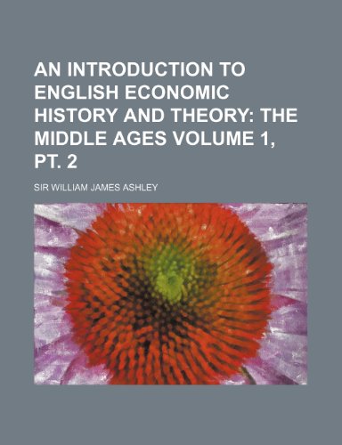 An Introduction to English Economic History and Theory; The Middle Ages Volume 1, pt. 2 (9781153918718) by Ashley, Sir William James
