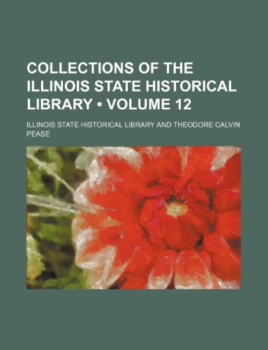 Collections of the Illinois State Historical Library (Volume 12) (9781153920896) by Library, Illinois State Historical