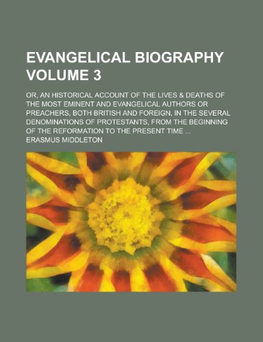 Evangelical Biography; Or, an Historical Account of the Lives & Deaths of the Most Eminent and Evangelical Authors or Preachers, Both British and Fore (9781153922210) by [???]