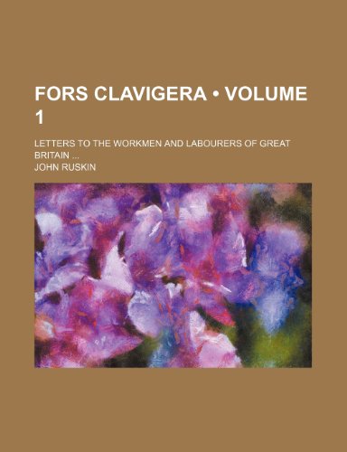 Fors Clavigera (Volume 1); Letters to the Workmen and Labourers of Great Britain (9781153922678) by Ruskin, John