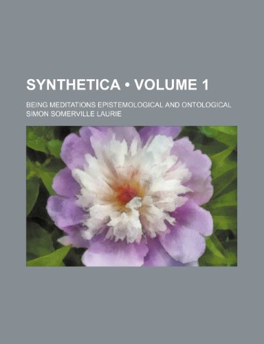 Beispielbild fr Synthetica (Volume 1); Being Meditations Epistemological and Ontological zum Verkauf von Reuseabook