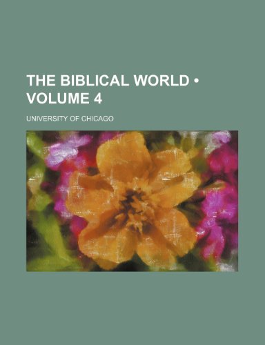 The Biblical World (Volume 4) (9781153931359) by Chicago, University Of