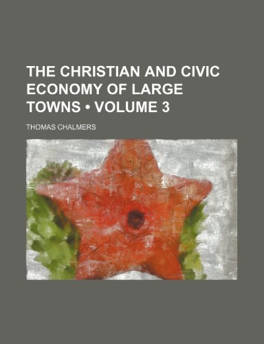 The Christian and Civic Economy of Large Towns (Volume 3) (9781153932844) by Chalmers, Thomas