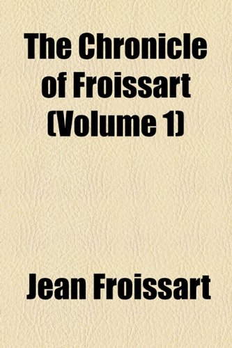 The Chronicle of Froissart (Volume 1) (9781153933049) by Froissart, Jean