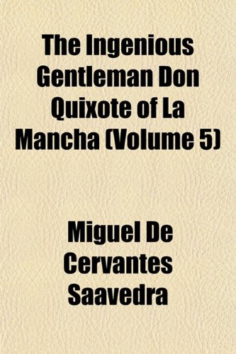 The Ingenious Gentleman Don Quixote of La Mancha (Volume 5) (9781153934169) by Saavedra, Miguel De Cervantes