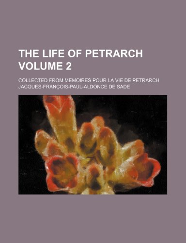 The life of Petrarch; collected from Memoires pour la vie de Petrarch Volume 2 (9781153935364) by Sade