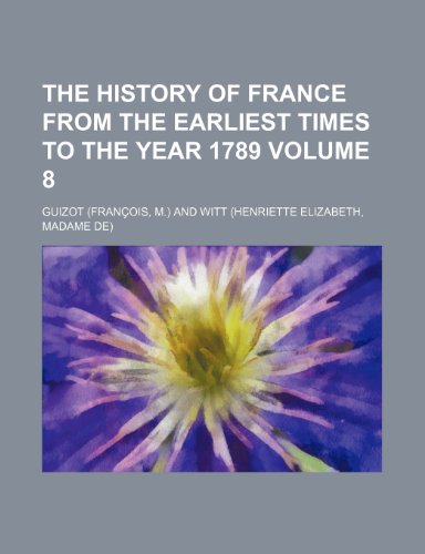 The history of France from the earliest times to the year 1789 Volume 8 (9781153936675) by Guizot