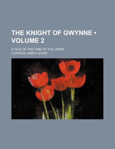 The Knight of Gwynne (Volume 2); A Tale of the Time of the Union (9781153936927) by Lever, Charles James