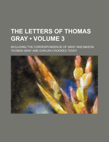 The Letters of Thomas Gray (Volume 3); Including the Correspondence of Gray and Mason (9781153937085) by Gray, Thomas